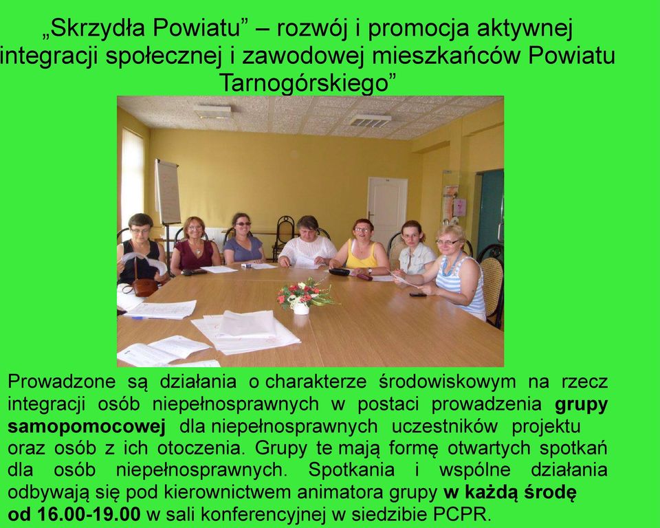 niepełnosprawnych uczestników projektu oraz osób z ich otoczenia. Grupy te mają formę otwartych spotkań dla osób niepełnosprawnych.