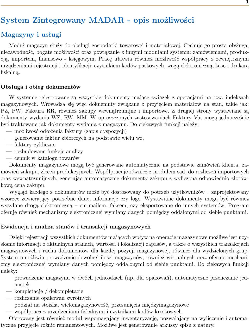 Pracę ułatwia również możliwość współpracy z zewnętrznymi urządzeniami rejestracji i identyfikacji: czytnikiem kodów paskowych, wagą elektroniczną, kasą i drukarą fiskalną.