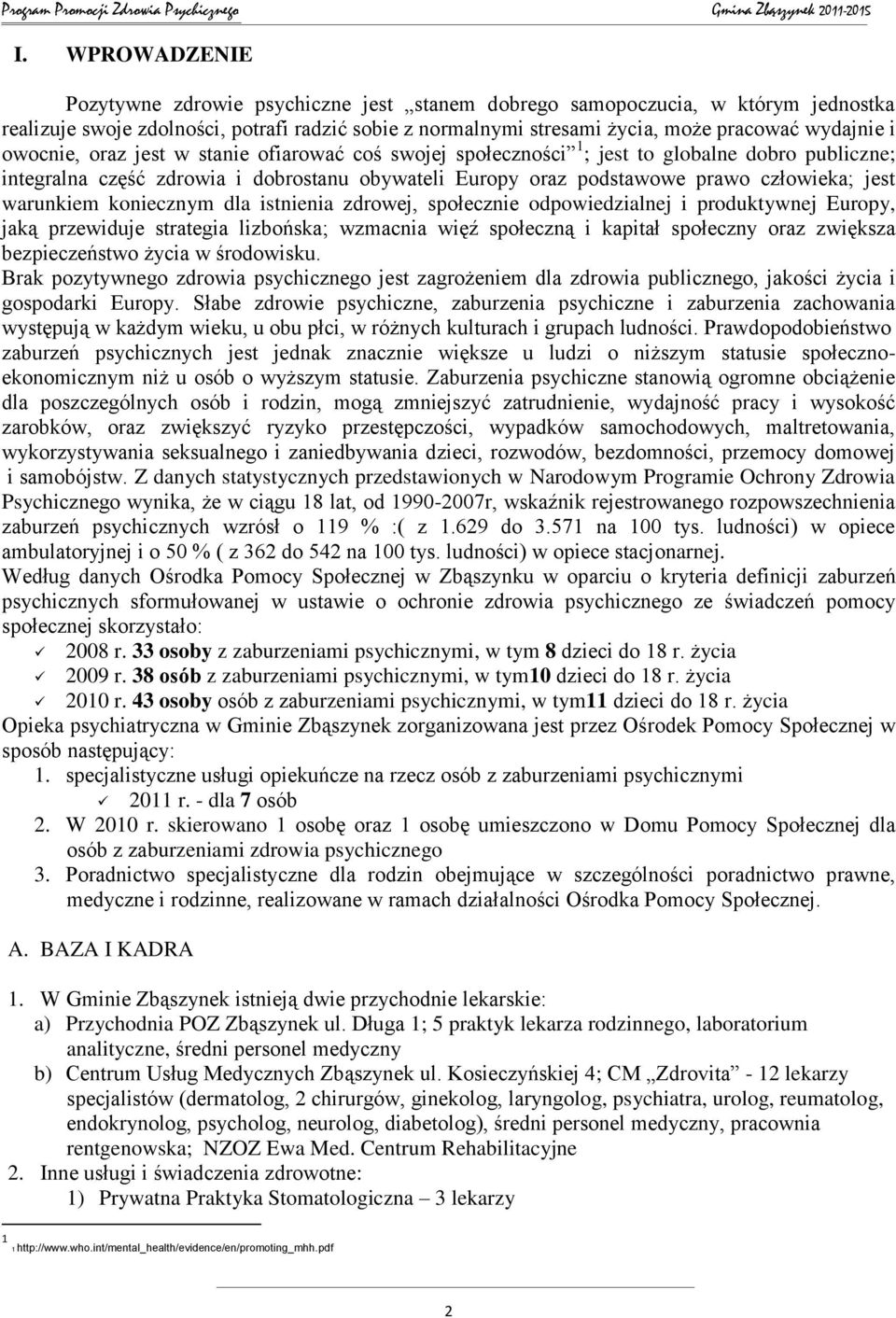 warunkiem koniecznym dla istnienia zdrowej, społecznie odpowiedzialnej i produktywnej Europy, jaką przewiduje strategia lizbońska; wzmacnia więź społeczną i kapitał społeczny oraz zwiększa