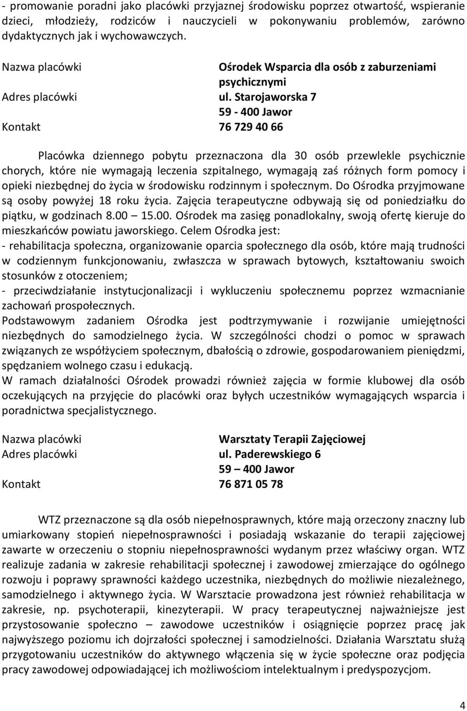 Starojaworska 7 Kontakt 76 729 40 66 Placówka dziennego pobytu przeznaczona dla 30 osób przewlekle psychicznie chorych, które nie wymagają leczenia szpitalnego, wymagają zaś różnych form pomocy i