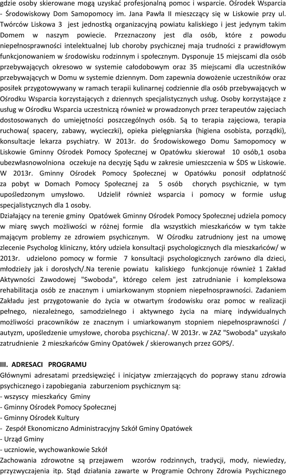 Przeznaczony jest dla osób, które z powodu niepełnosprawności intelektualnej lub choroby psychicznej maja trudności z prawidłowym funkcjonowaniem w środowisku rodzinnym i społecznym.