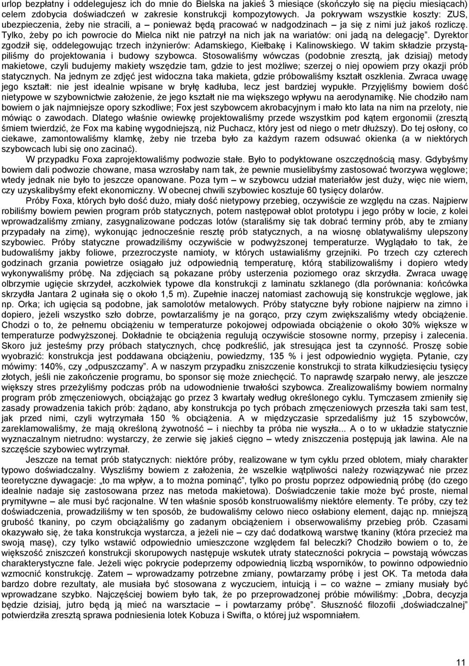 Tylko, żeby po ich powrocie do Mielca nikt nie patrzył na nich jak na wariatów: oni jadą na delegację. Dyrektor zgodził się, oddelegowując trzech inżynierów: Adamskiego, Kiełbakę i Kalinowskiego.