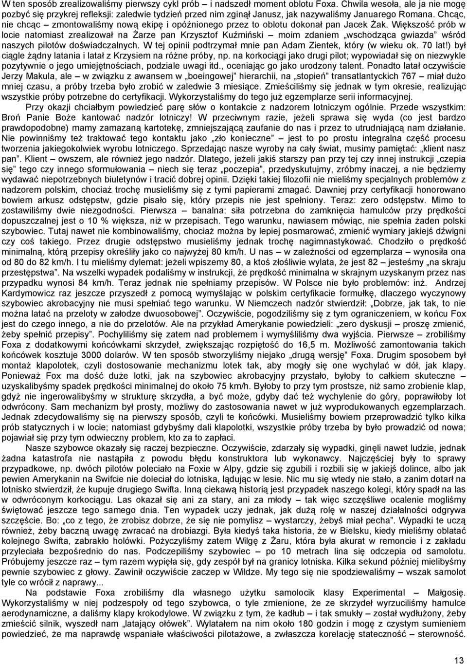 Chcąc, nie chcąc zmontowaliśmy nową ekipę i opóźnionego przez to oblotu dokonał pan Jacek Żak.