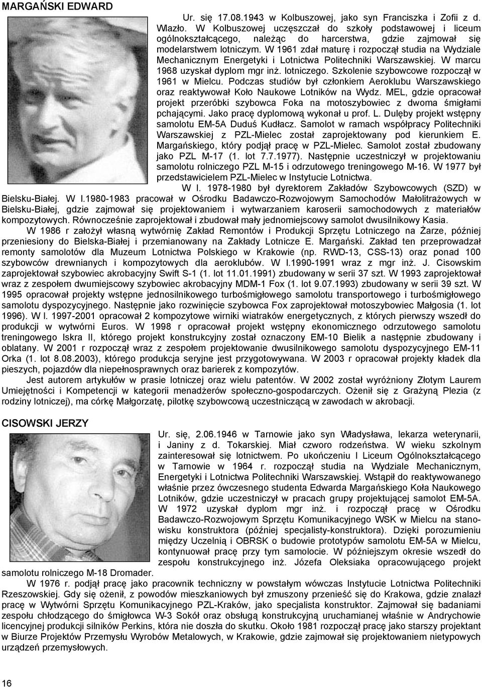 W 1961 zdał maturę i rozpoczął studia na Wydziale Mechanicznym Energetyki i Lotnictwa Politechniki Warszawskiej. W marcu 1968 uzyskał dyplom mgr inż. lotniczego.