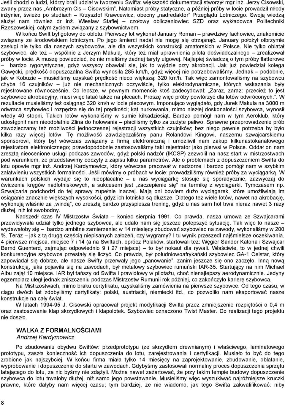 Wiesław Stafiej czołowy obliczeniowiec SZD oraz wykładowca Politechniki Rzeszowskiej, całym życiem związany z szybownictwem. W końcu Swift był gotowy do oblotu.
