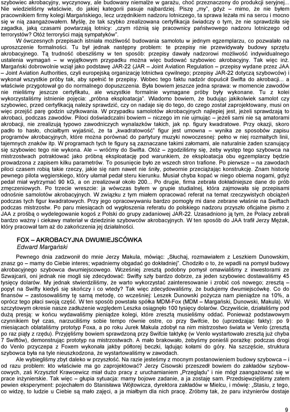 Myślę, że tak szybko zrealizowana certyfikacja świadczy o tym, że nie sprawdziła się zagadka, jaką czasami powtarzają lotnicy: czym różnią się pracownicy państwowego nadzoru lotniczego od terrorystów?