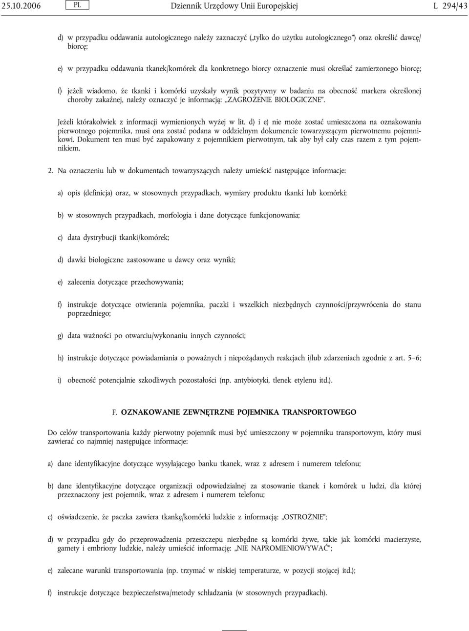 tkanek/komórek dla konkretnego biorcy oznaczenie musi określać zamierzonego biorcę; f) jeżeli wiadomo, że tkanki i komórki uzyskały wynik pozytywny w badaniu na obecność markera określonej choroby