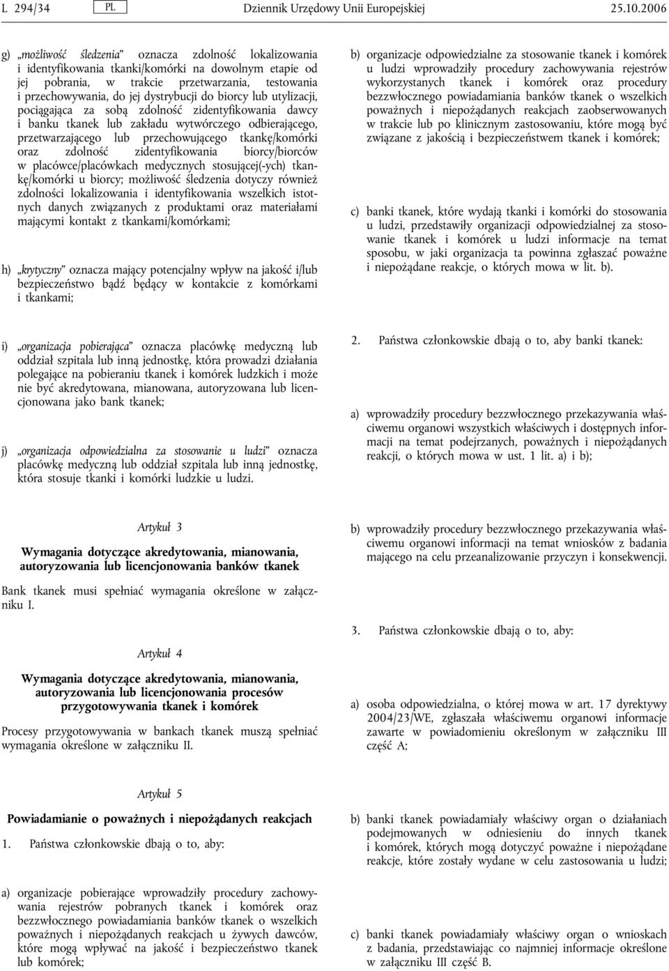 dystrybucji do biorcy lub utylizacji, pociągająca za sobą zdolność zidentyfikowania dawcy i banku tkanek lub zakładu wytwórczego odbierającego, przetwarzającego lub przechowującego tkankę/komórki