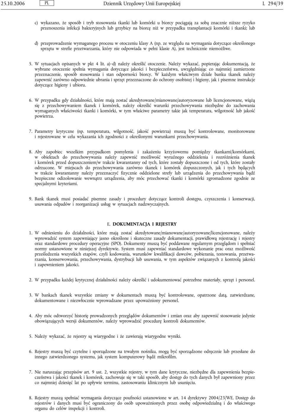 grzybicy na biorcę niż w przypadku transplantacji komórki i tkanki; lub d) przeprowadzenie wymaganego procesu w otoczeniu klasy A (np.