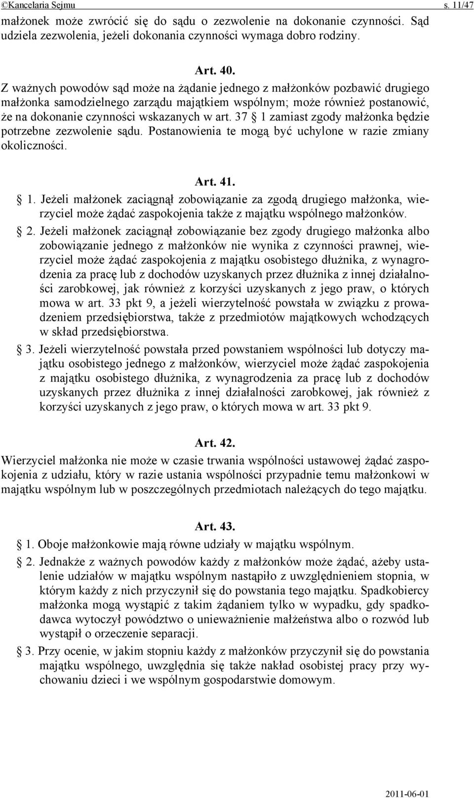 37 1 zamiast zgody małżonka będzie potrzebne zezwolenie sądu. Postanowienia te mogą być uchylone w razie zmiany okoliczności. Art. 41. 1. Jeżeli małżonek zaciągnął zobowiązanie za zgodą drugiego małżonka, wierzyciel może żądać zaspokojenia także z majątku wspólnego małżonków.