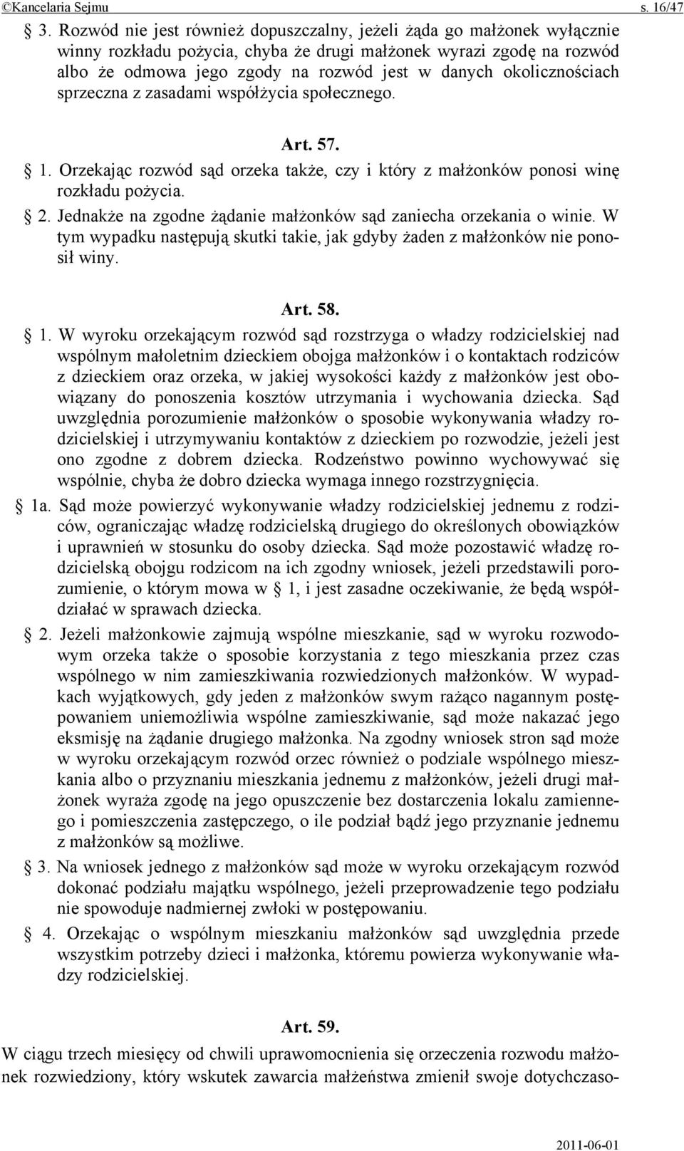 okolicznościach sprzeczna z zasadami współżycia społecznego. Art. 57. 1. Orzekając rozwód sąd orzeka także, czy i który z małżonków ponosi winę rozkładu pożycia. 2.