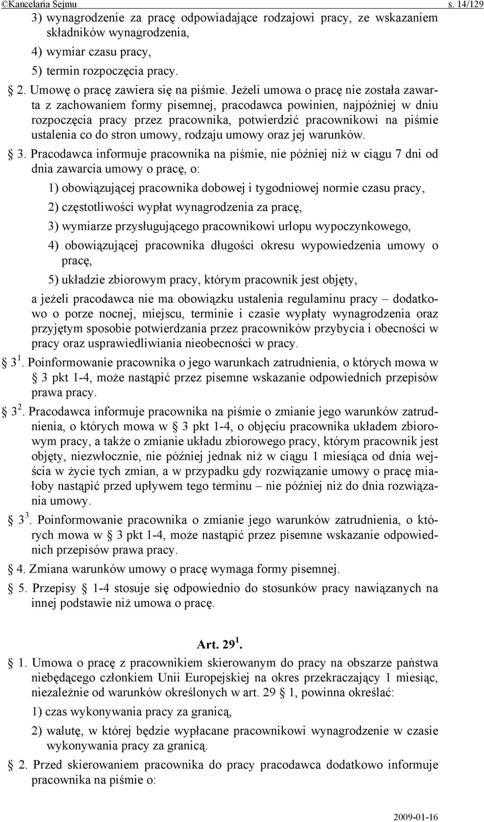 Jeżeli umowa o pracę nie została zawarta z zachowaniem formy pisemnej, pracodawca powinien, najpóźniej w dniu rozpoczęcia pracy przez pracownika, potwierdzić pracownikowi na piśmie ustalenia co do