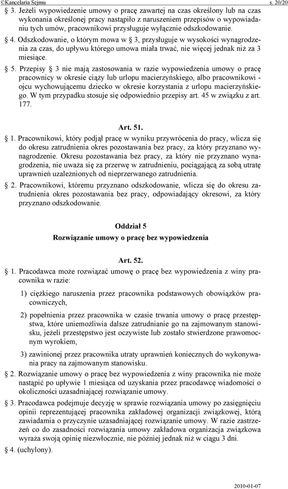 odszkodowanie. 4. Odszkodowanie, o którym mowa w 3, przysługuje w wysokości wynagrodzenia za czas, do upływu którego umowa miała trwać, nie więcej jednak niż za 3 miesiące. 5.