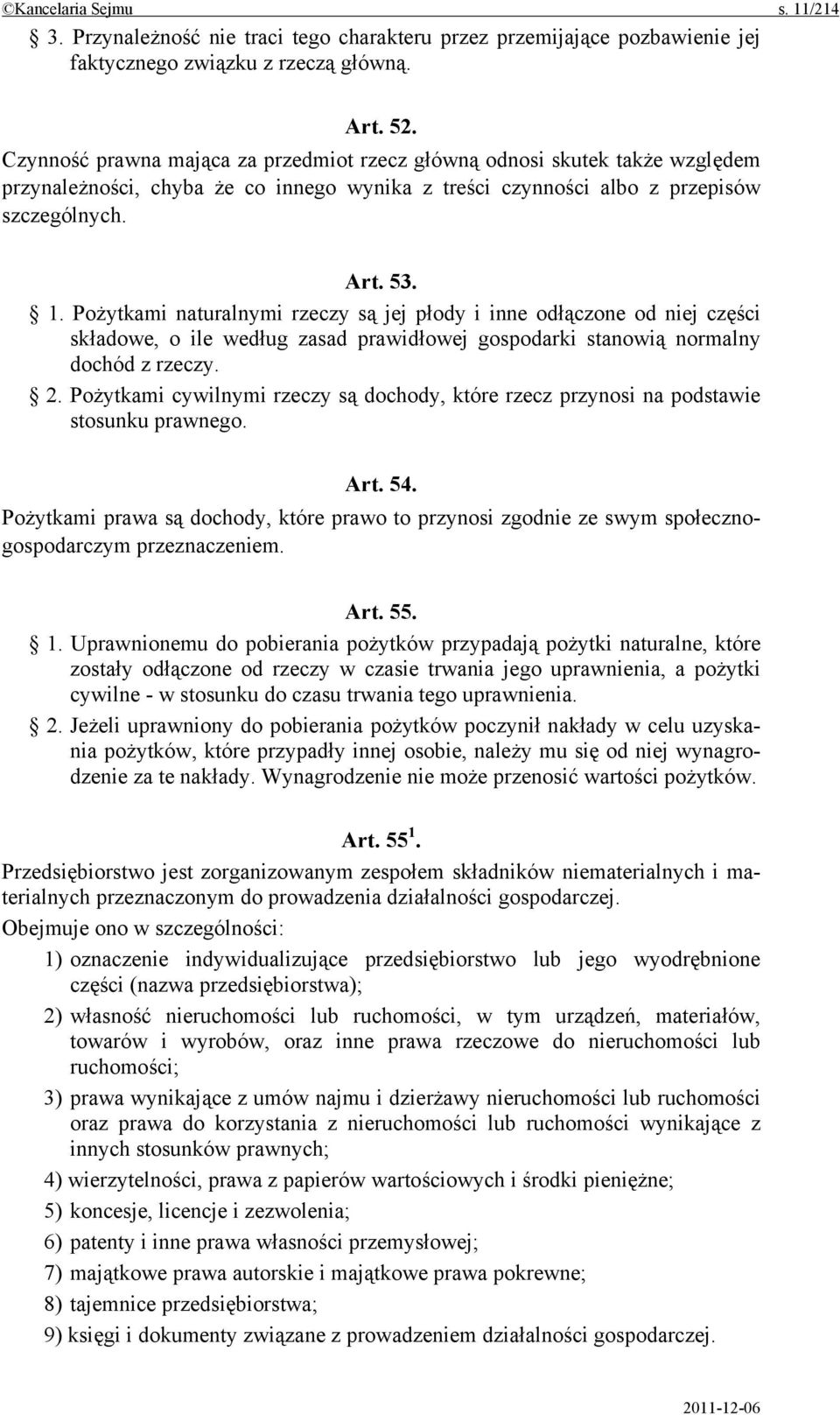 Pożytkami naturalnymi rzeczy są jej płody i inne odłączone od niej części składowe, o ile według zasad prawidłowej gospodarki stanowią normalny dochód z rzeczy. 2.