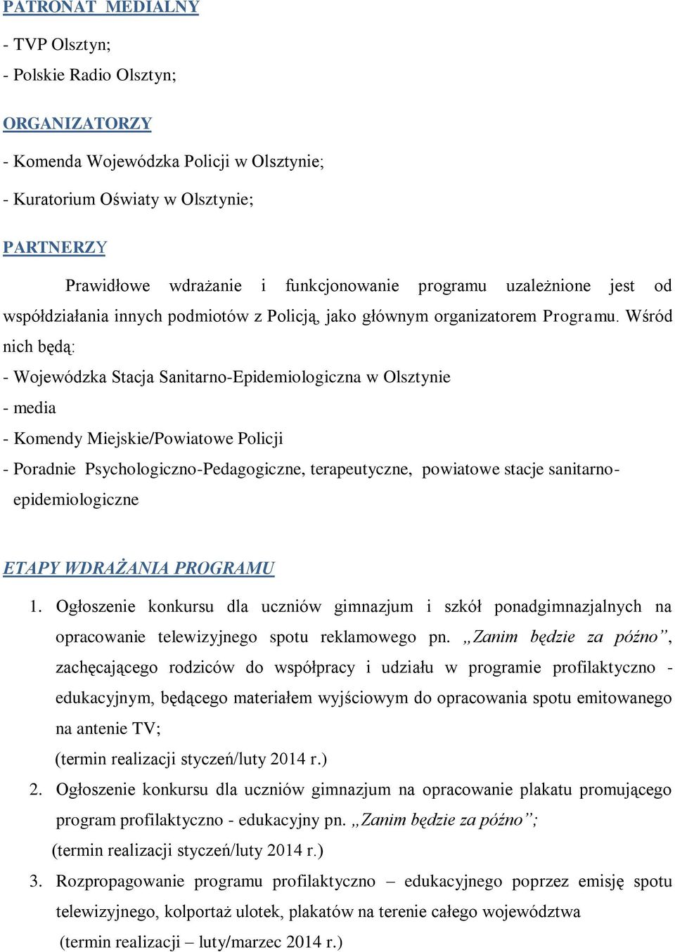 Wśród nich będą: - Wojewódzka Stacja Sanitarno-Epidemiologiczna w Olsztynie - media - Komendy Miejskie/Powiatowe Policji - Poradnie Psychologiczno-Pedagogiczne, terapeutyczne, powiatowe stacje