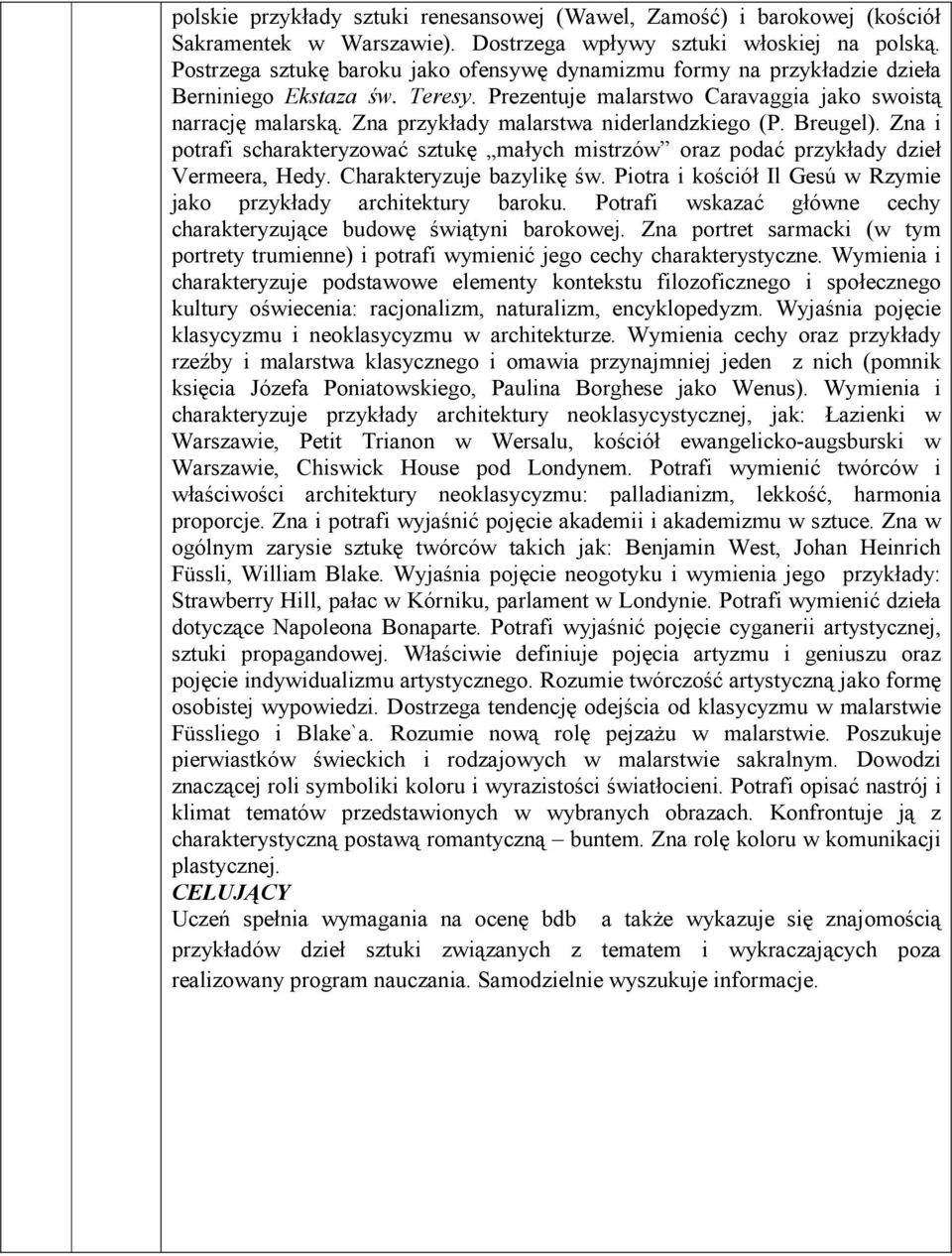 Zna przykłady malarstwa niderlandzkiego (P. Breugel). Zna i potrafi scharakteryzować sztukę małych mistrzów oraz podać przykłady dzieł Vermeera, Hedy. Charakteryzuje bazylikę św.