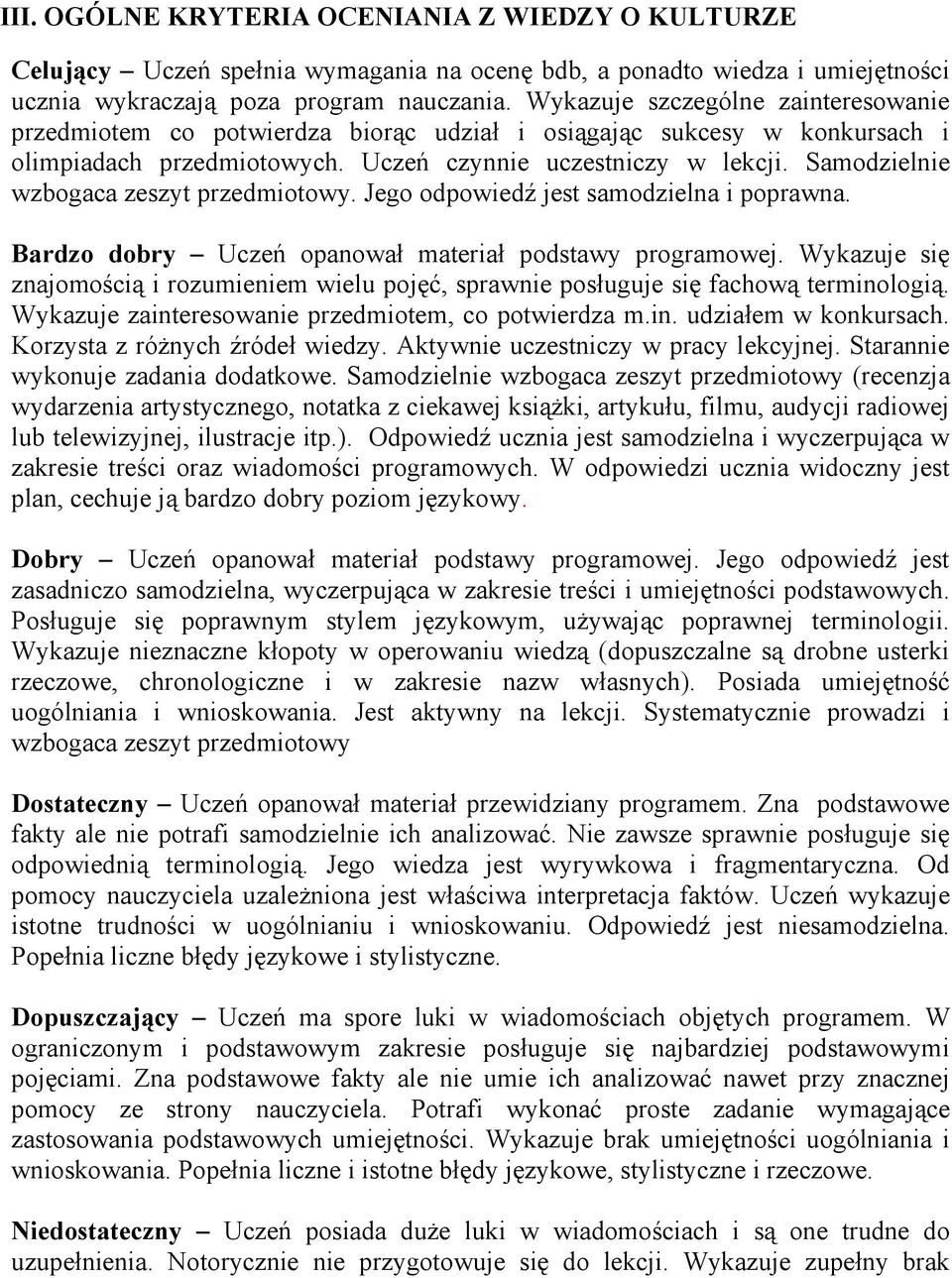 Samodzielnie wzbogaca zeszyt przedmiotowy. Jego odpowiedź jest samodzielna i poprawna. Bardzo dobry Uczeń opanował materiał podstawy programowej.