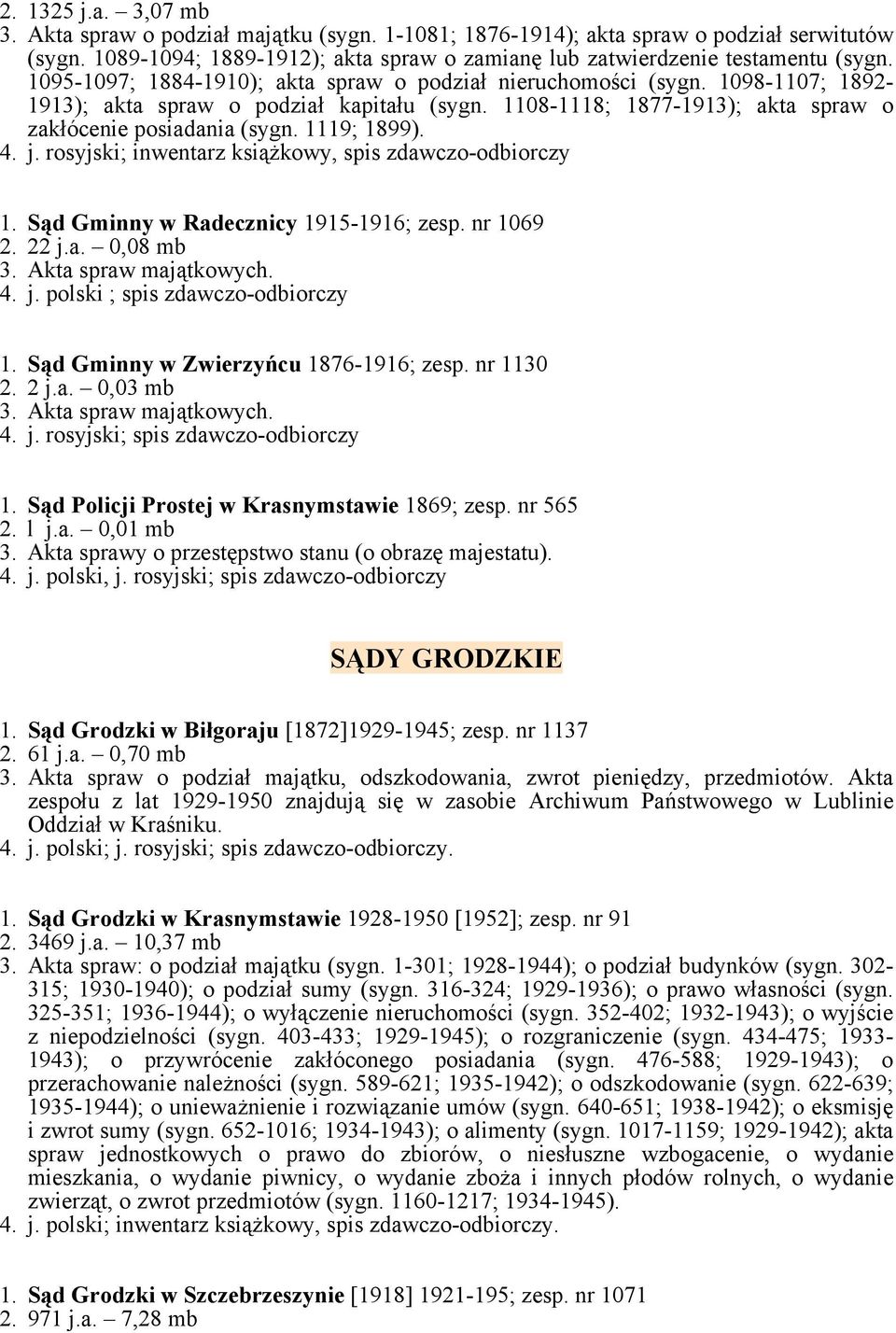 1119; 1899). 4. j. rosyjski; inwentarz książkowy, spis zdawczo-odbiorczy 1. Sąd Gminny w Radecznicy 1915-1916; zesp. nr 1069 2. 22 j.a. 0,08 mb 4. j. polski ; spis zdawczo-odbiorczy 1.