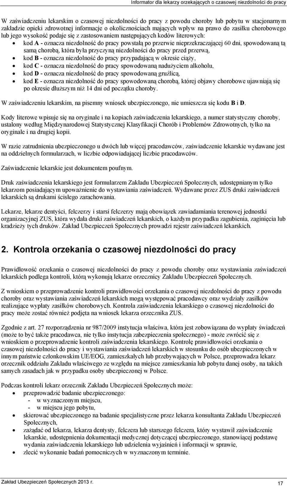 chorobą, która była przyczyną niezdolności do pracy przed przerwą, kod B - oznacza niezdolność do pracy przypadającą w okresie ciąży, kod C - oznacza niezdolność do pracy spowodowaną nadużyciem