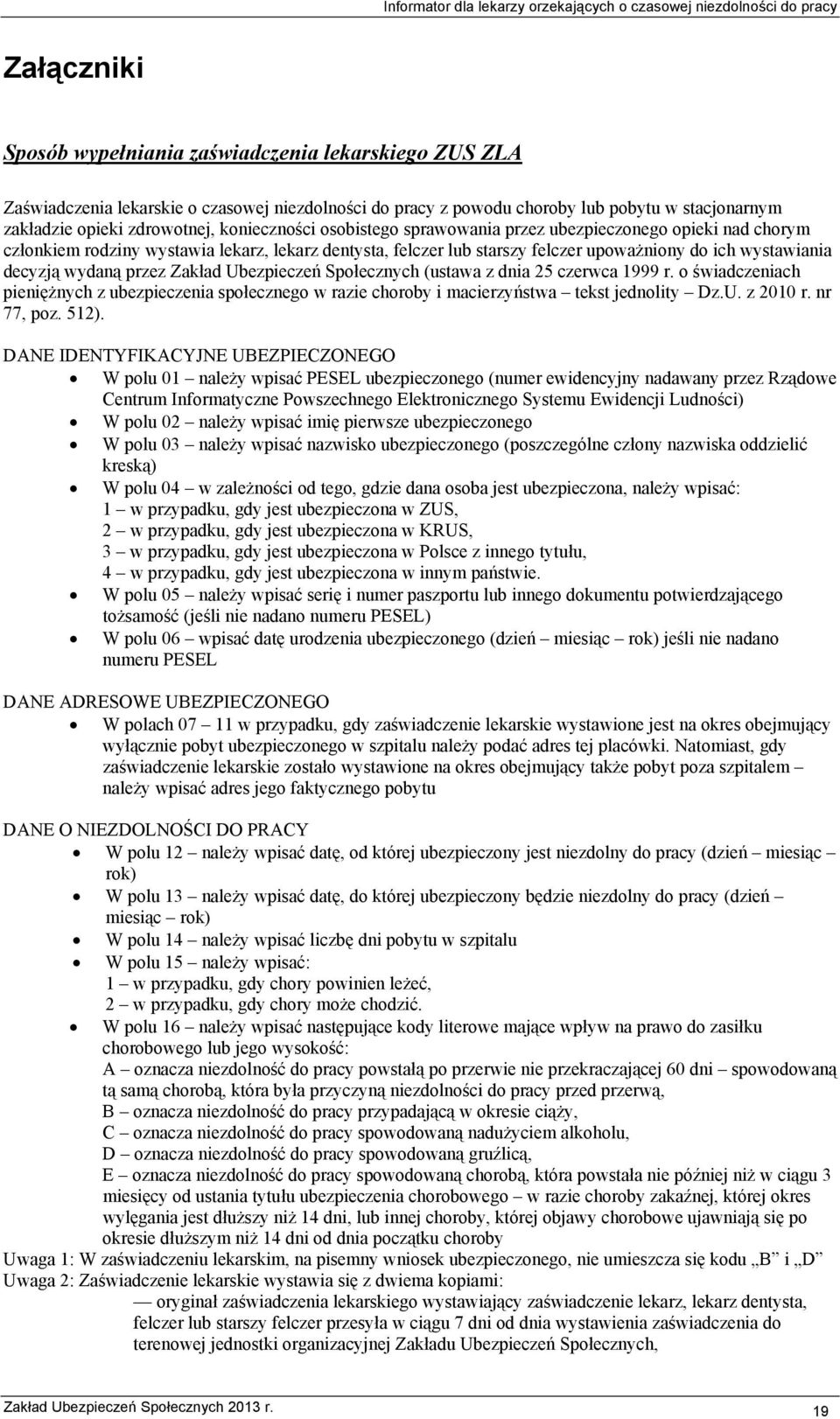 wydaną przez Zakład Ubezpieczeń Społecznych (ustawa z dnia 25 czerwca 1999 r. o świadczeniach pieniężnych z ubezpieczenia społecznego w razie choroby i macierzyństwa tekst jednolity Dz.U. z 2010 r.