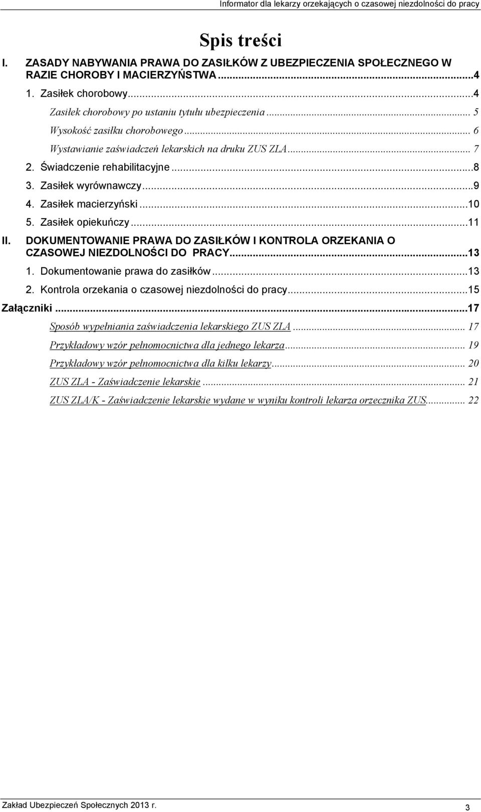 Zasiłek opiekuńczy...11 DOKUMENTOWANIE PRAWA DO ZASIŁKÓW I KONTROLA ORZEKANIA O CZASOWEJ NIEZDOLNOŚCI DO PRACY...13 1. Dokumentowanie prawa do zasiłków...13 2.