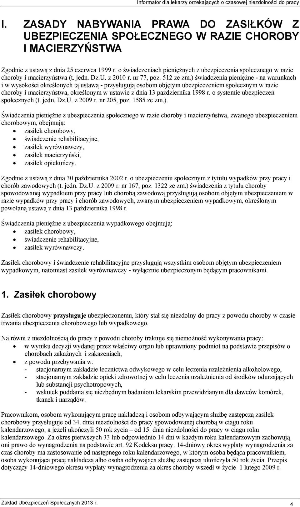 ) świadczenia pieniężne - na warunkach i w wysokości określonych tą ustawą - przysługują osobom objętym ubezpieczeniem społecznym w razie choroby i macierzyństwa, określonym w ustawie z dnia 13