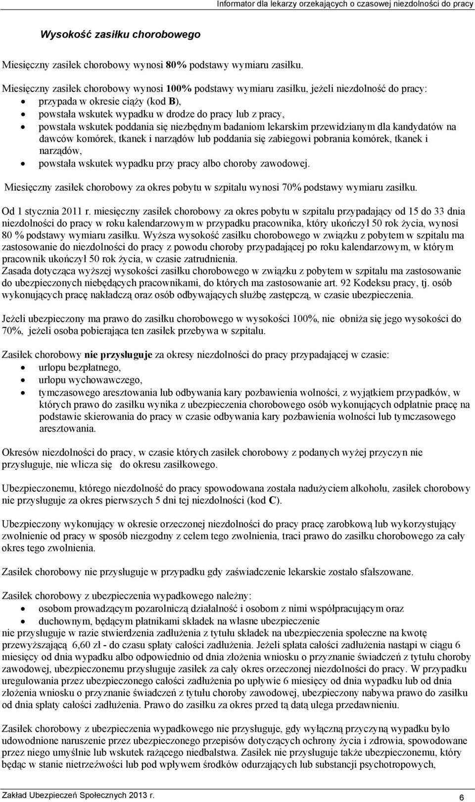 wskutek poddania się niezbędnym badaniom lekarskim przewidzianym dla kandydatów na dawców komórek, tkanek i narządów lub poddania się zabiegowi pobrania komórek, tkanek i narządów, powstała wskutek