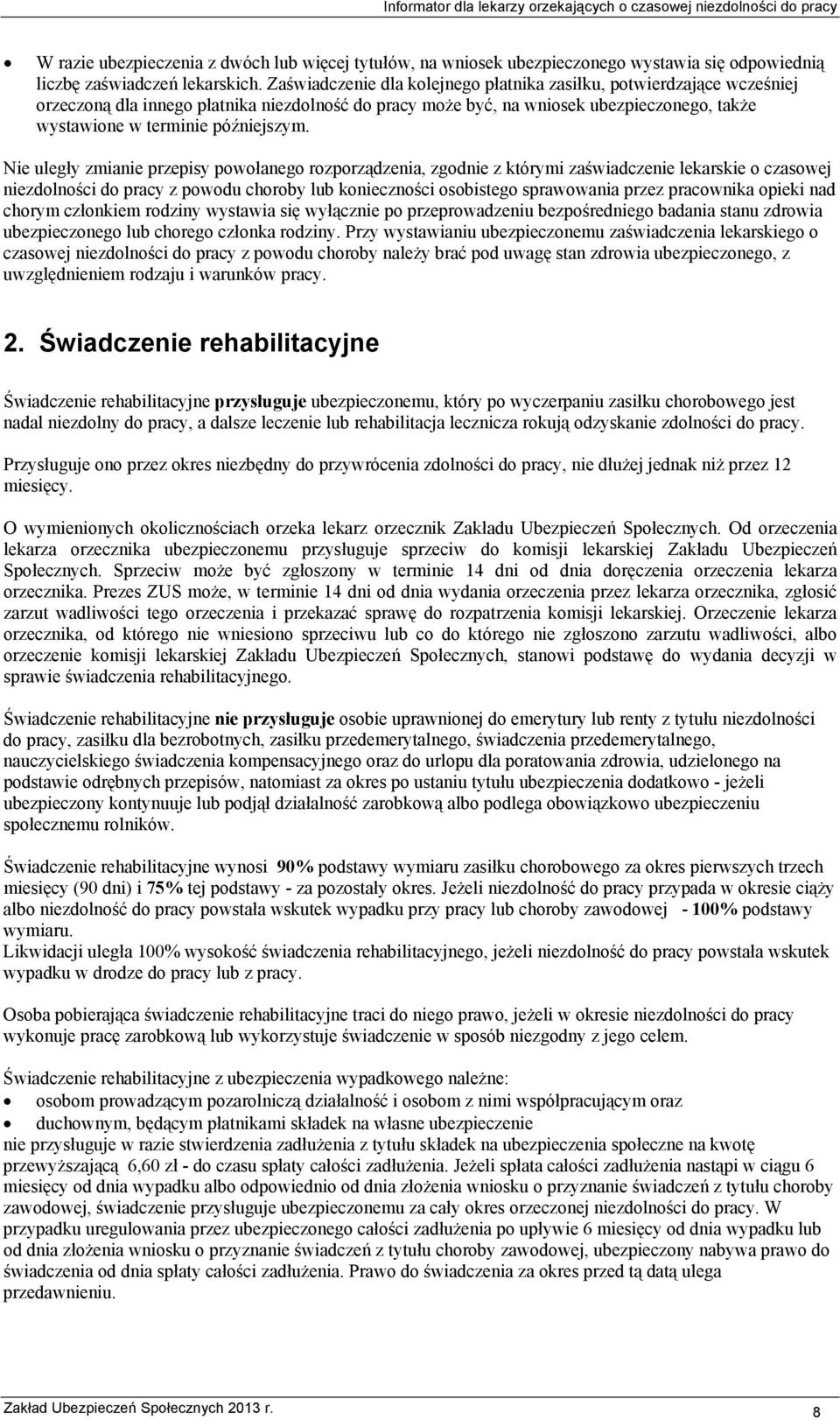 Nie uległy zmianie przepisy powołanego rozporządzenia, zgodnie z którymi zaświadczenie lekarskie o czasowej niezdolności do pracy z powodu choroby lub konieczności osobistego sprawowania przez