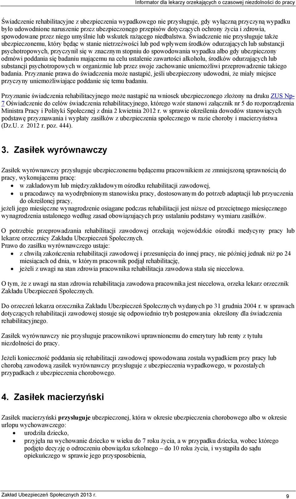 Świadczenie nie przysługuje także ubezpieczonemu, który będąc w stanie nietrzeźwości lub pod wpływem środków odurzających lub substancji psychotropowych, przyczynił się w znacznym stopniu do