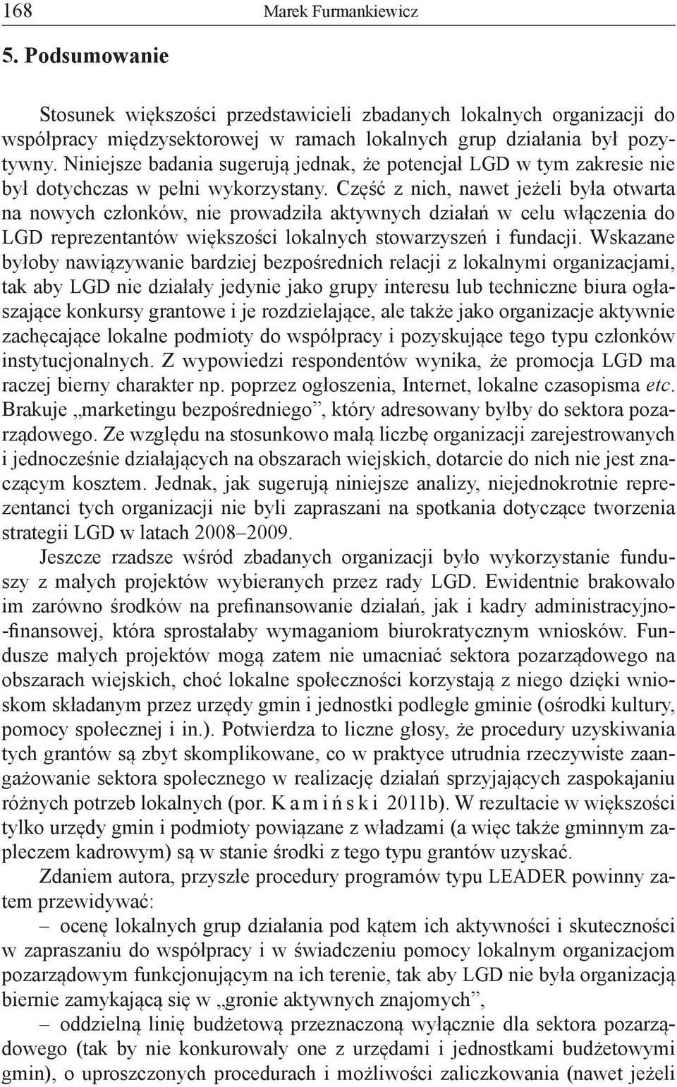 Część z nich, nawet jeżeli była otwarta na nowych członków, nie prowadziła aktywnych działań w celu włączenia do LGD reprezentantów większości lokalnych stowarzyszeń i fundacji.