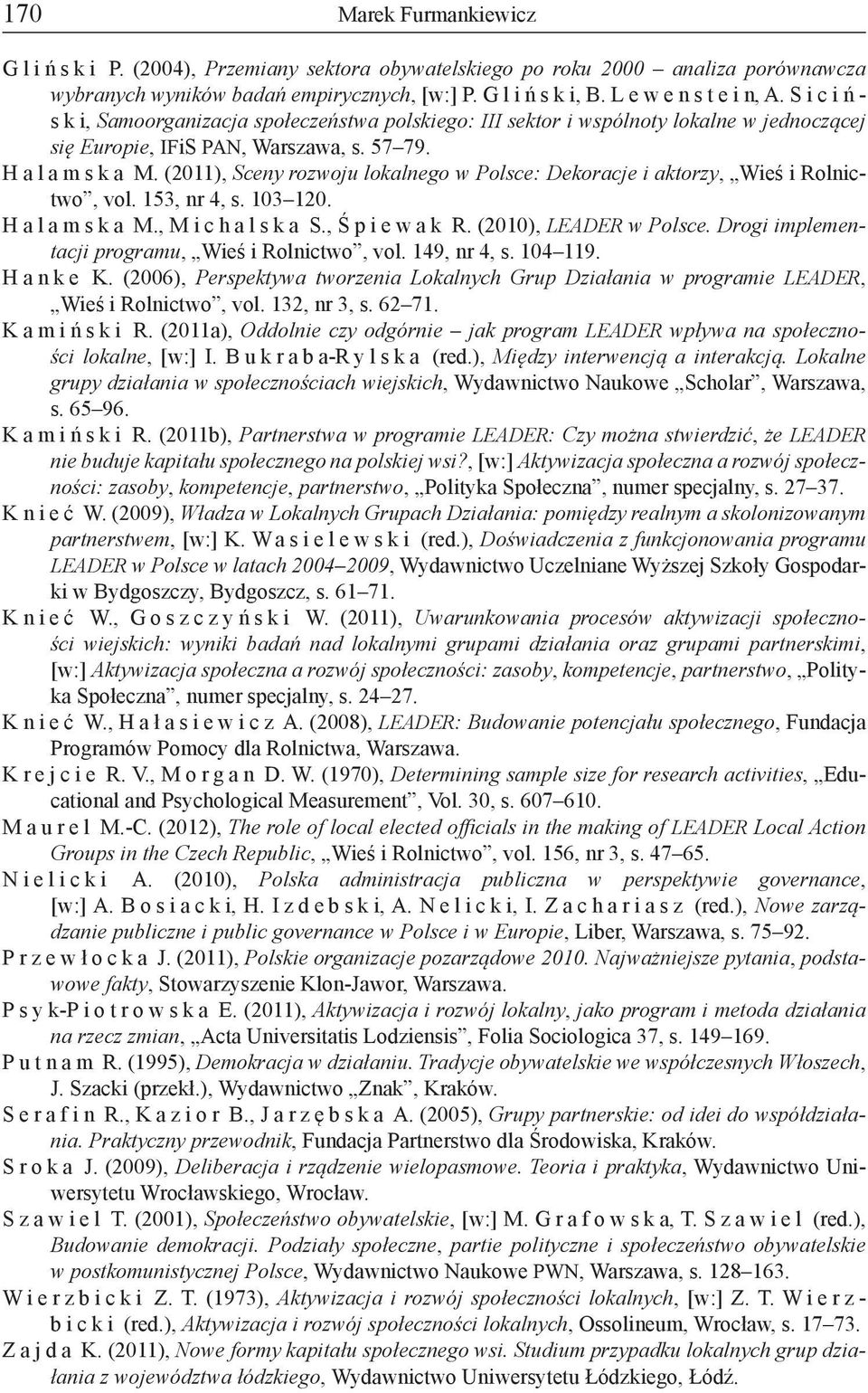 (2011), Sceny rozwoju lokalnego w Polsce: Dekoracje i aktorzy, Wieś i Rolnictwo, vol. 153, nr 4, s. 103 120. Halamska M., Michalska S., Śpiewak R. (2010), LEADER w Polsce.
