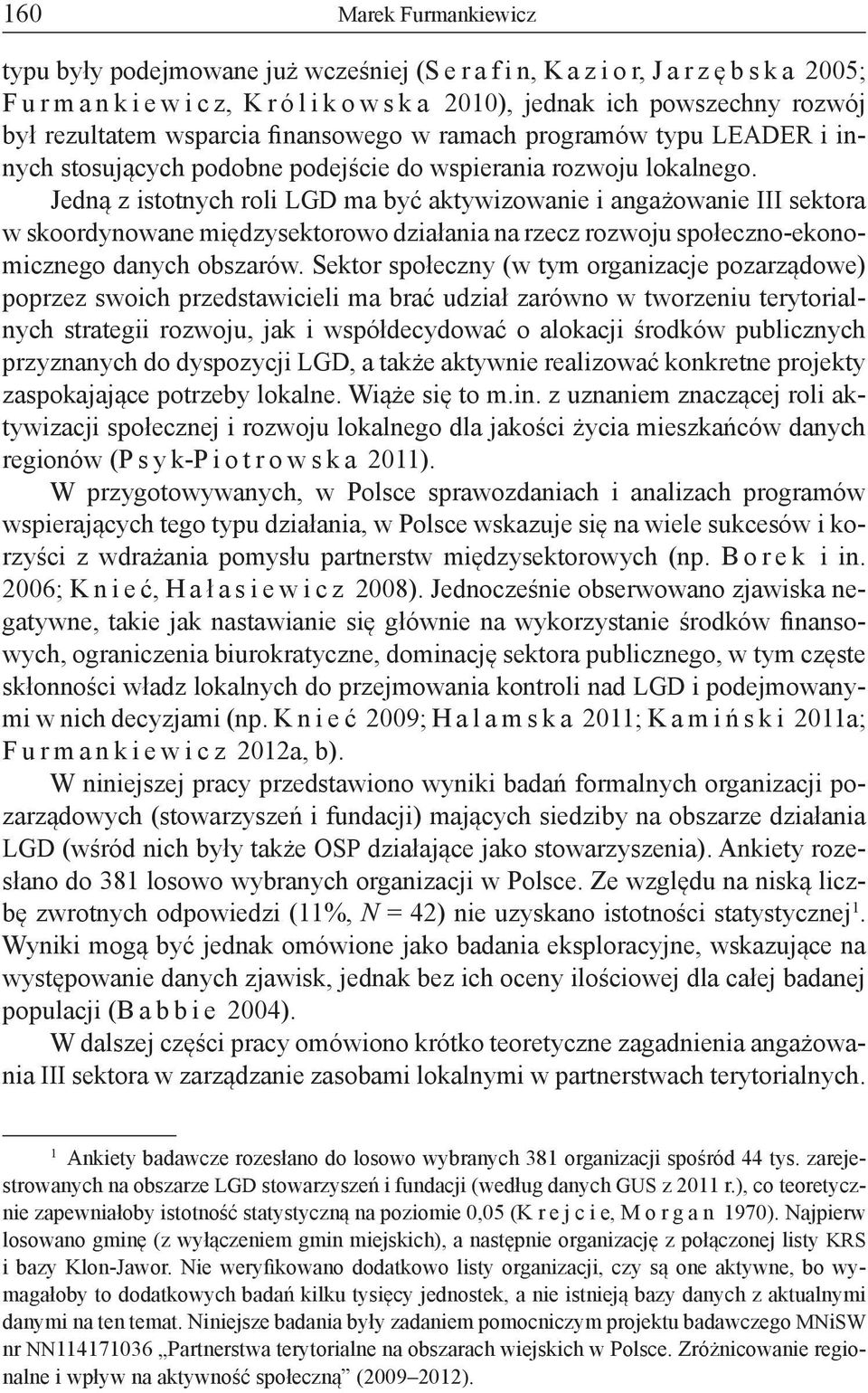 Jedną z istotnych roli LGD ma być aktywizowanie i angażowanie III sektora w skoordynowane międzysektorowo działania na rzecz rozwoju społeczno-ekonomicznego danych obszarów.