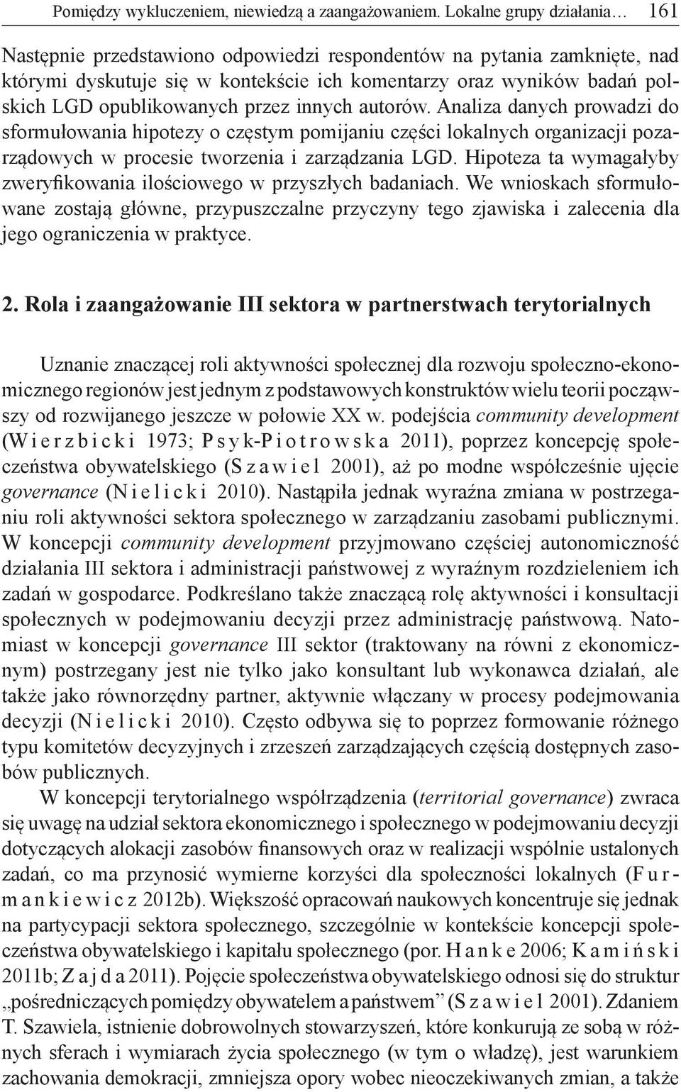 przez innych autorów. Analiza danych prowadzi do sformułowania hipotezy o częstym pomijaniu części lokalnych organizacji pozarządowych w procesie tworzenia i zarządzania LGD.