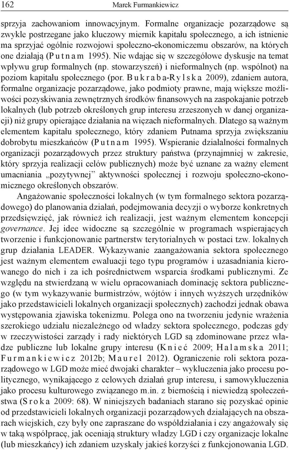 działają (P u t n a m 1995). Nie wdając się w szczegółowe dyskusje na temat wpływu grup formalnych (np. stowarzyszeń) i nieformalnych (np. wspólnot) na poziom kapitału społecznego (por.