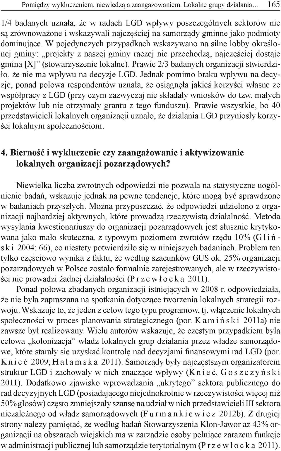 W pojedynczych przypadkach wskazywano na silne lobby określonej gminy: projekty z naszej gminy raczej nie przechodzą, najczęściej dostaje gmina [X] (stowarzyszenie lokalne).