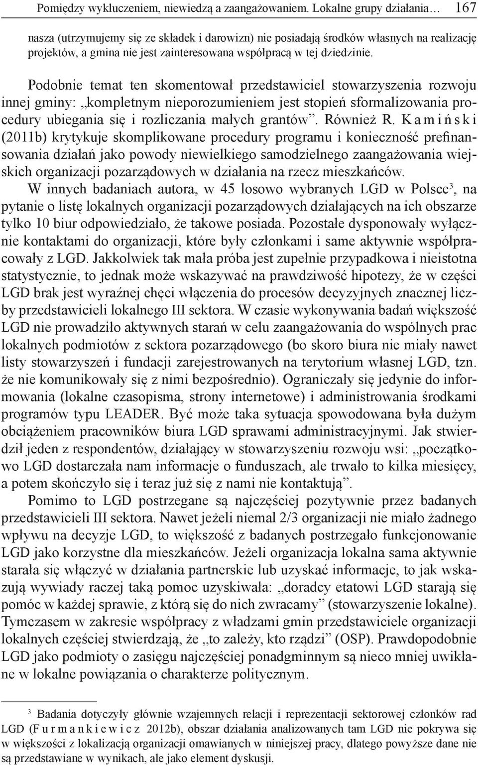 Podobnie temat ten skomentował przedstawiciel stowarzyszenia rozwoju innej gminy: kompletnym nieporozumieniem jest stopień sformalizowania procedury ubiegania się i rozliczania małych grantów.