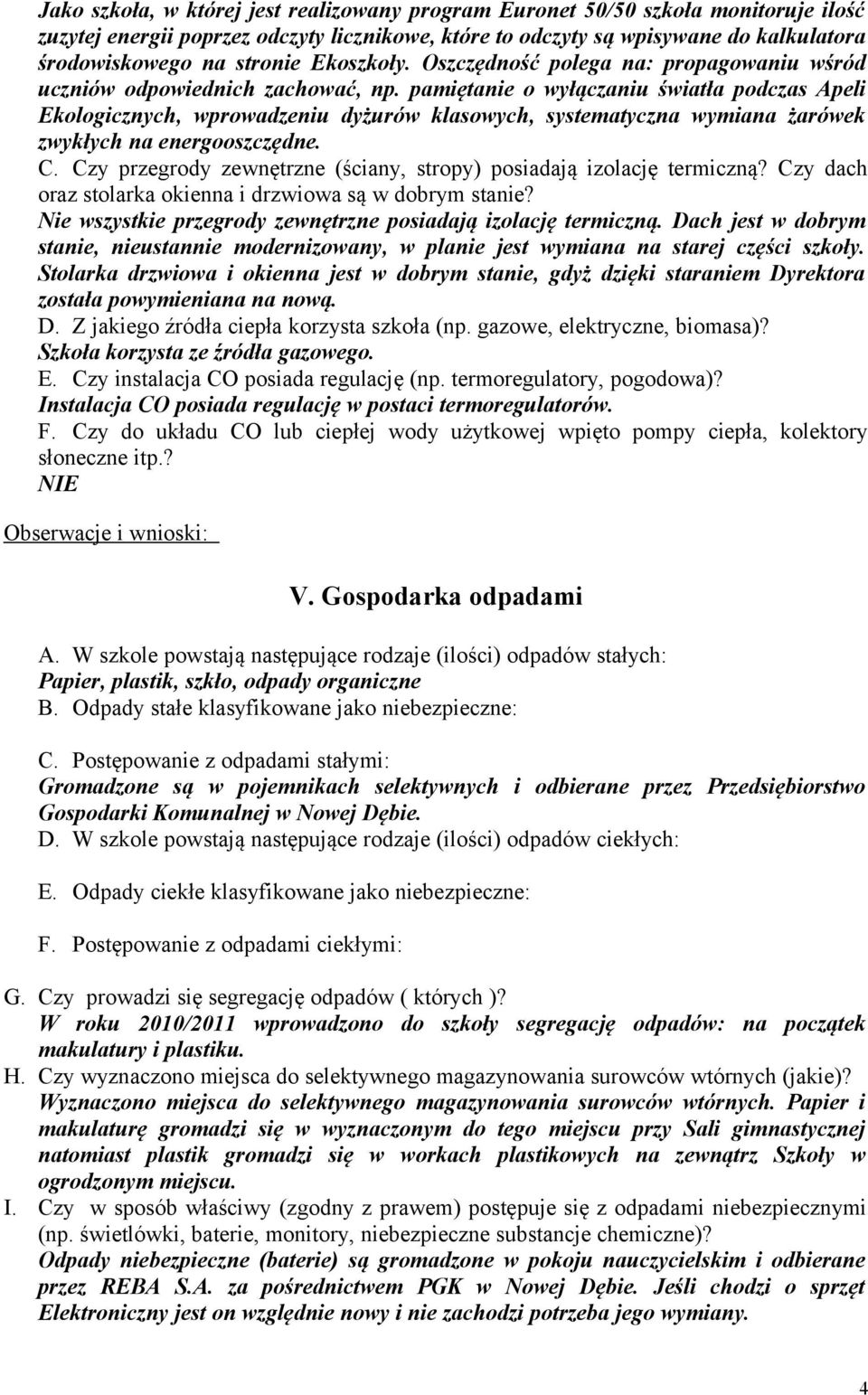 pamiętanie o wyłączaniu światła podczas Apeli Ekologicznych, wprowadzeniu dyżurów klasowych, systematyczna wymiana żarówek zwykłych na energooszczędne. C.