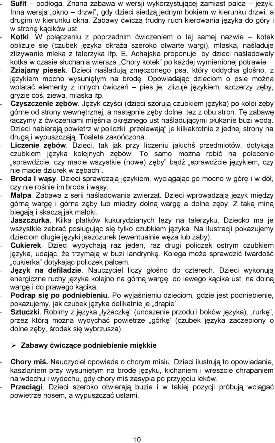 W połączeniu z poprzednim ćwiczeniem o tej samej nazwie kotek oblizuje się (czubek języka okrąża szeroko otwarte wargi), mlaska, naśladuje zlizywanie mleka z talerzyka itp. E.