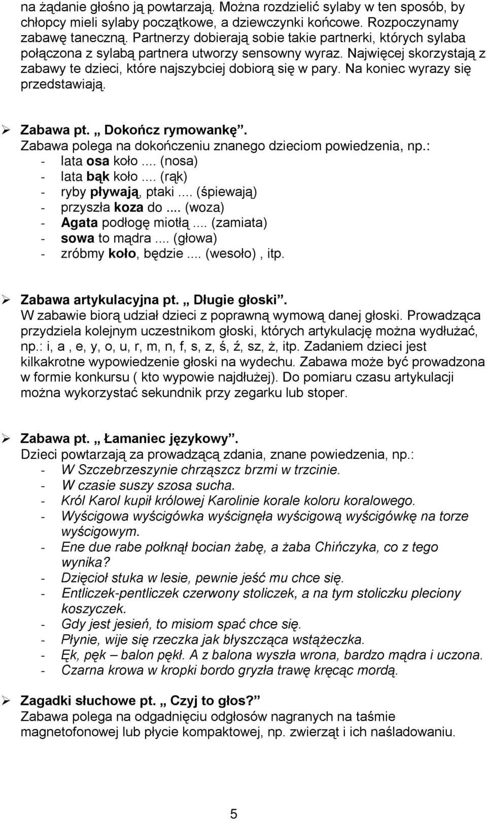 Na koniec wyrazy się przedstawiają. Zabawa pt. Dokończ rymowankę. Zabawa polega na dokończeniu znanego dzieciom powiedzenia, np.: - lata osa koło... (nosa) - lata bąk koło.