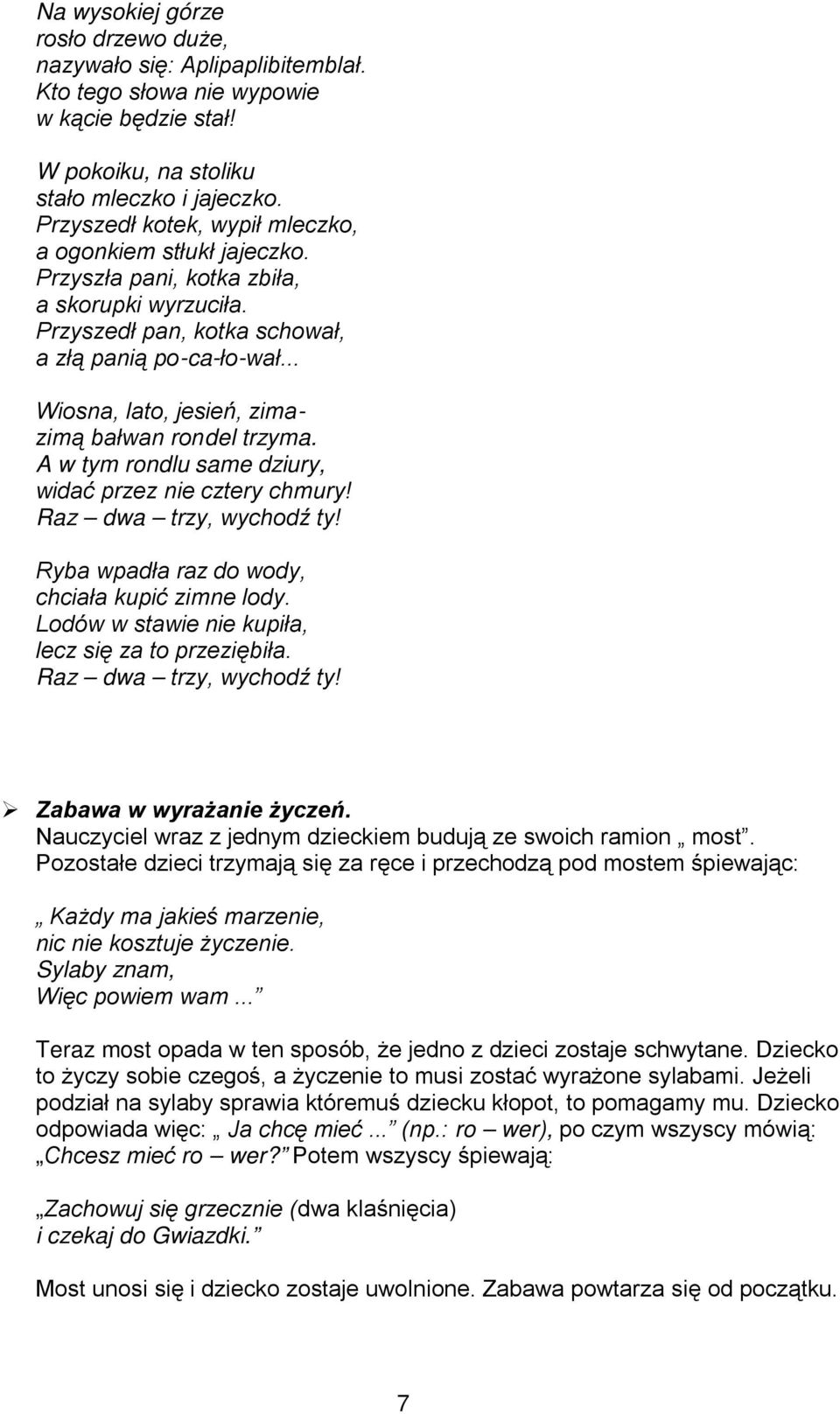 .. Wiosna, lato, jesień, zimazimą bałwan rondel trzyma. A w tym rondlu same dziury, widać przez nie cztery chmury! Raz dwa trzy, wychodź ty! Ryba wpadła raz do wody, chciała kupić zimne lody.