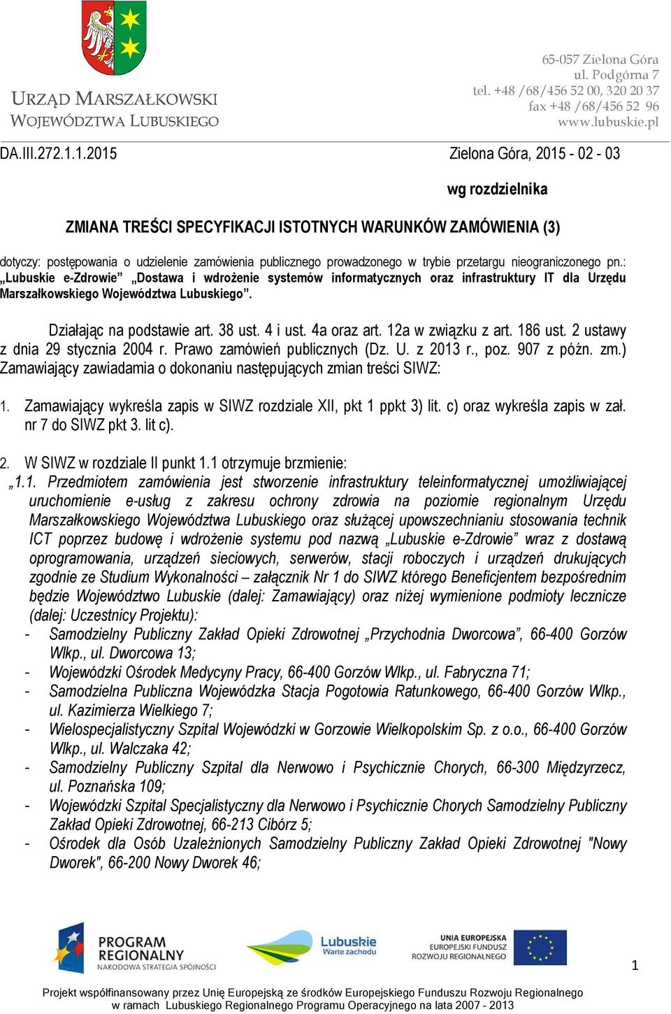 przetargu nieograniczonego pn.: Lubuskie e-zdrowie Dostawa i wdrożenie systemów informatycznych oraz infrastruktury IT dla Urzędu Marszałkowskiego Województwa Lubuskiego. Działając na podstawie art.