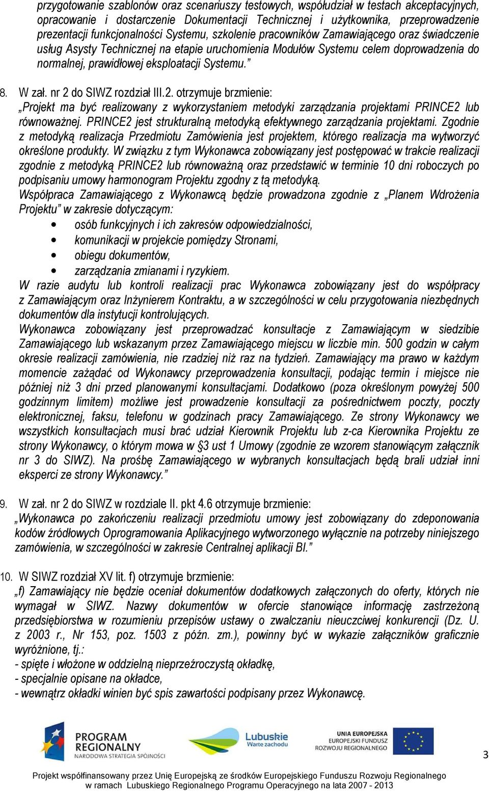 eksploatacji Systemu. 8. W zał. nr 2 do SIWZ rozdział III.2. otrzymuje brzmienie: Projekt ma być realizowany z wykorzystaniem metodyki zarządzania projektami PRINCE2 lub równoważnej.