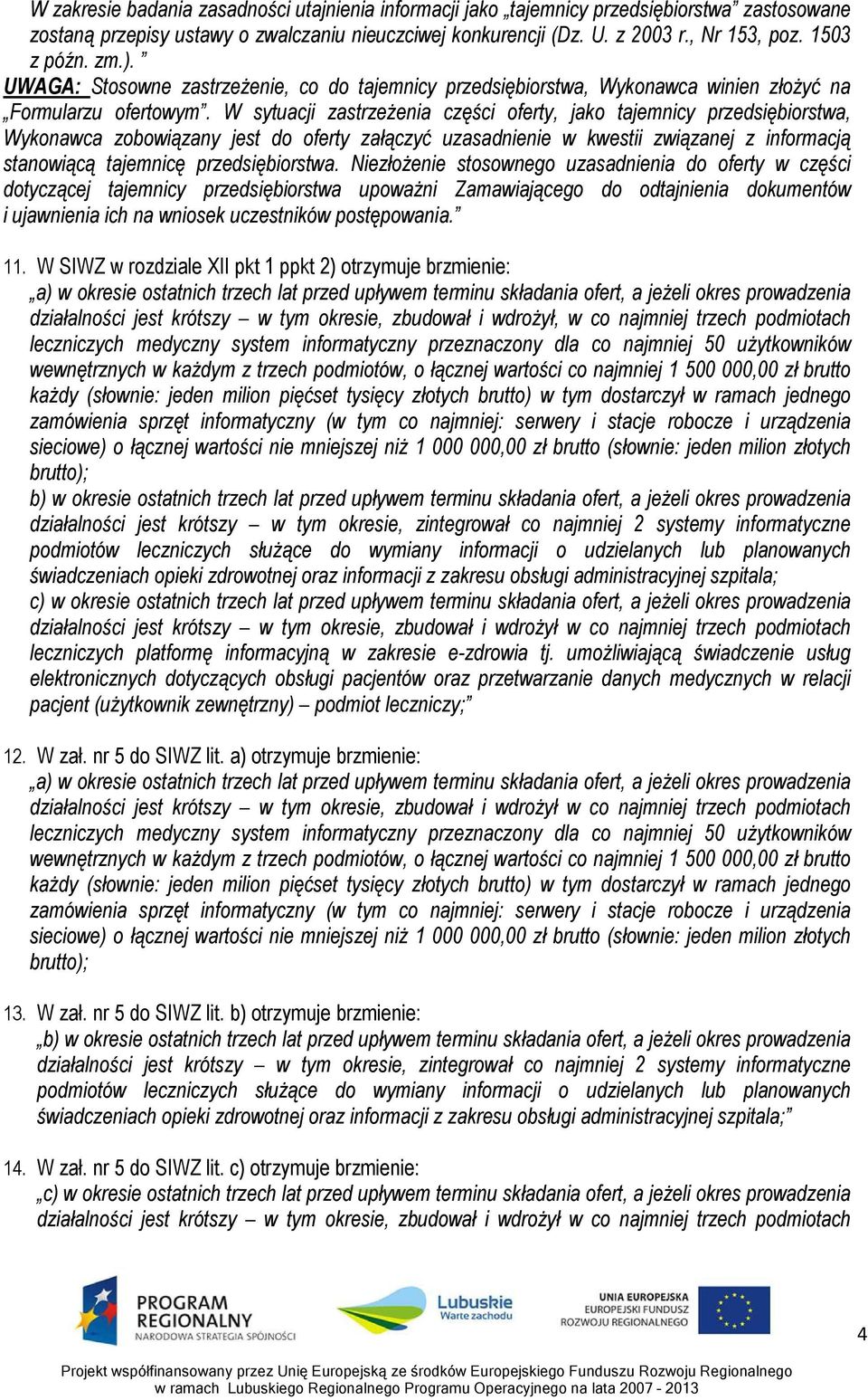 W sytuacji zastrzeżenia części oferty, jako tajemnicy przedsiębiorstwa, Wykonawca zobowiązany jest do oferty załączyć uzasadnienie w kwestii związanej z informacją stanowiącą tajemnicę