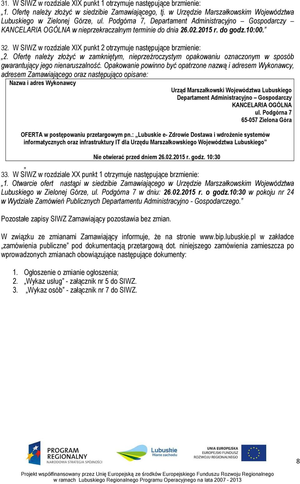 W SIWZ w rozdziale XIX punkt 2 otrzymuje następujące brzmienie: 2. Ofertę należy złożyć w zamkniętym, nieprzeźroczystym opakowaniu oznaczonym w sposób gwarantujący jego nienaruszalność.