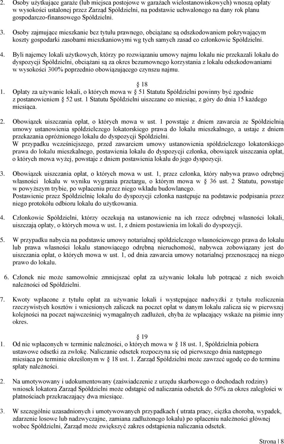 Osoby zajmujące mieszkanie bez tytułu prawnego, obciążane są odszkodowaniem pokrywającym koszty gospodarki zasobami mieszkaniowymi wg tych samych zasad co członkowie Spółdzielni. 4.