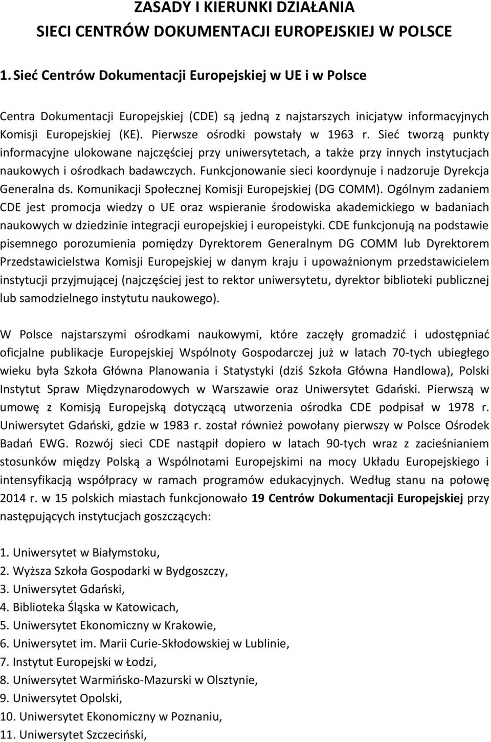 Pierwsze ośrodki powstały w 1963 r. Sieć tworzą punkty informacyjne ulokowane najczęściej przy uniwersytetach, a także przy innych instytucjach naukowych i ośrodkach badawczych.