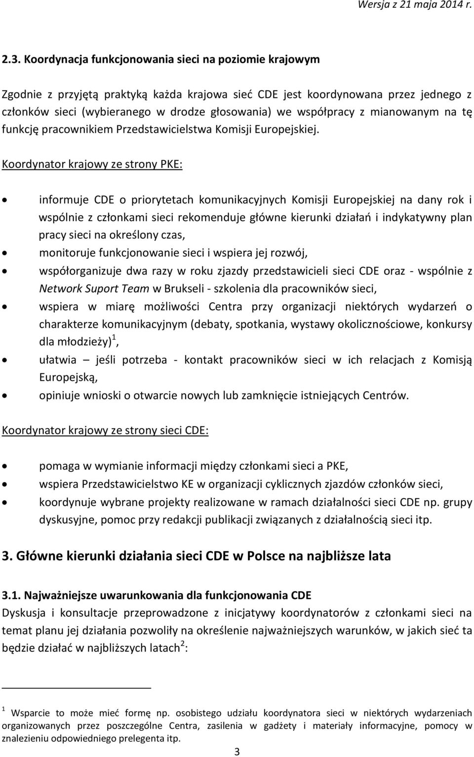 Koordynator krajowy ze strony PKE: informuje CDE o priorytetach komunikacyjnych Komisji Europejskiej na dany rok i wspólnie z członkami sieci rekomenduje główne kierunki działań i indykatywny plan