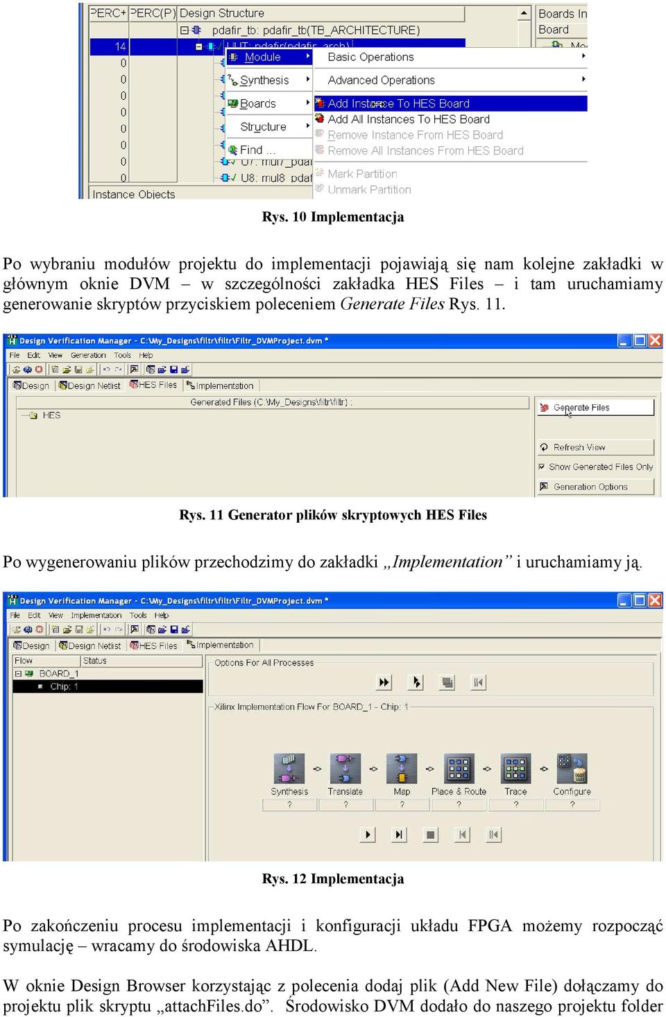 11. Rys. 11 Generator plików skryptowych HES Files Po wygenerowaniu plików przechodzimy do zakładki Implementation i uruchamiamy ją. Rys. 12 Implementacja Po zakończeniu procesu implementacji i konfiguracji układu FPGA moŝemy rozpocząć symulację wracamy do środowiska AHDL.