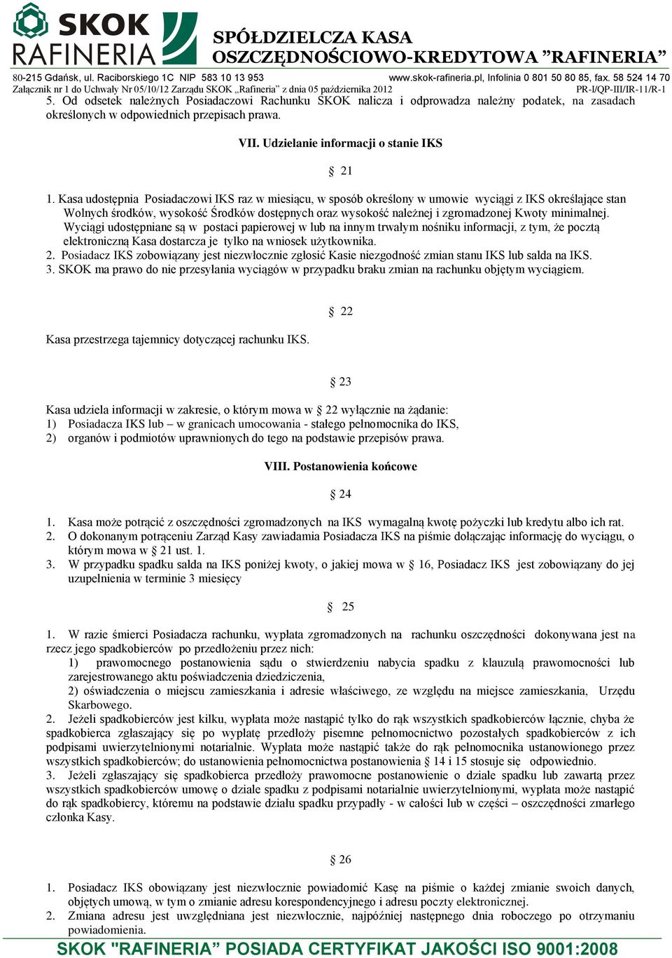 minimalnej. Wyciągi udostępniane są w postaci papierowej w lub na innym trwałym nośniku informacji, z tym, że pocztą elektroniczną Kasa dostarcza je tylko na wniosek użytkownika. 2.