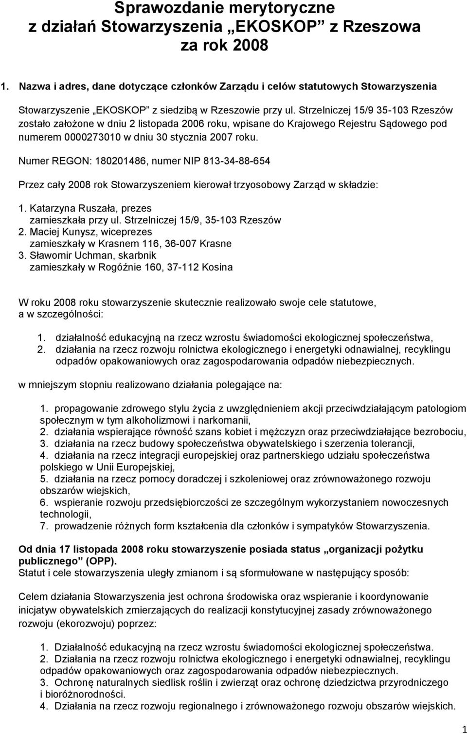 Strzelniczej 15/9 35-103 Rzeszów zostało założone w dniu 2 listopada 2006 roku, wpisane do Krajowego Rejestru Sądowego pod numerem 0000273010 w dniu 30 stycznia 2007 roku.